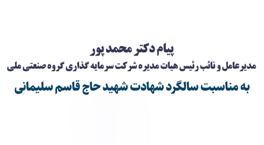 پیام تسلیت دکتر محمدپور مدیرعامل شرکت سرمایه گذاری گروه صنعتی ملی به مناسبت چهارمین سالگرد شهادت شهید حاج قاسم سلیمانی