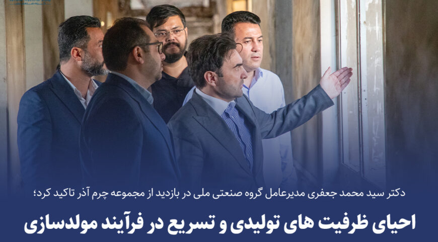 بازدید مدیرعامل گروه صنعتی ملی از مجموعه «چرم آذر»دکتر جعفری تأکید کرد: احیای ظرفیت‌های تولیدی و تسریع در فرآیند مولدسازی