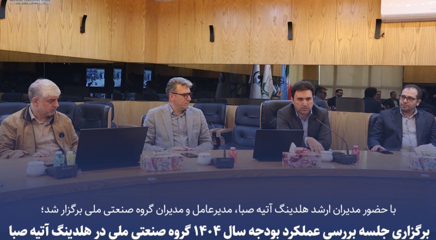 برگزاری جلسه بررسی عملکرد سال ۱۴۰۴ گروه صنعتی ملی در هلدینگ آتیه صبا
