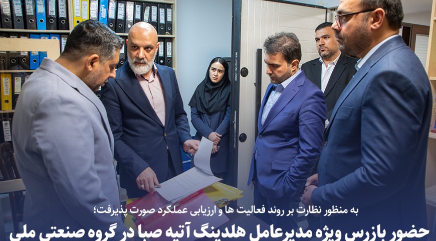 حضور بازرس ویژه مدیرعامل هلدینگ آتیه صبا در گروه صنعتی ملی