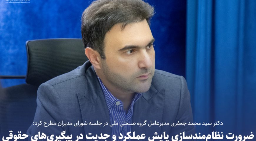 تأکید دکتر جعفری بر ضرورت نظام‌مندسازی «پایش عملکرد» و جدیت در «پیگیری‌های حقوقی» در گروه صنعتی ملی